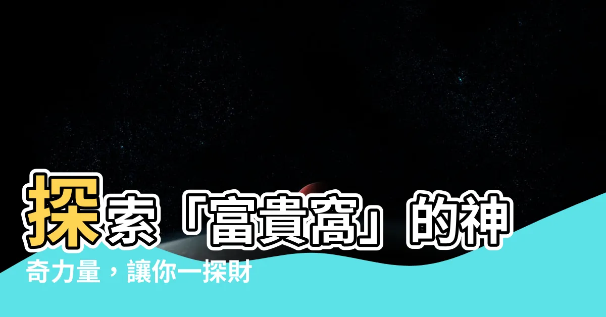 【富貴窩】探索「富貴窩」的神奇力量，讓你一探財運源泉！