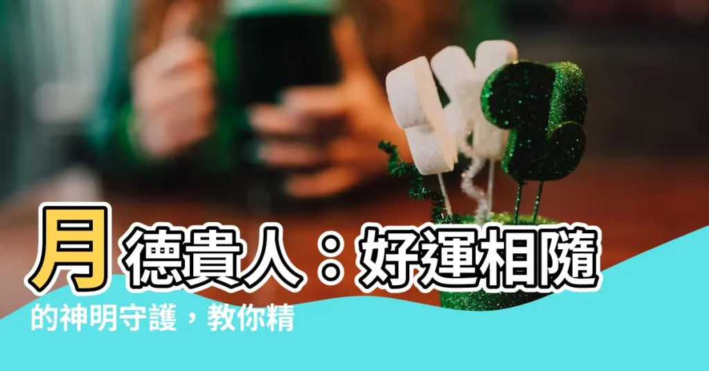 【月德貴人查法】月德貴人:好運相隨的神明守護,教你精準查閲命盤