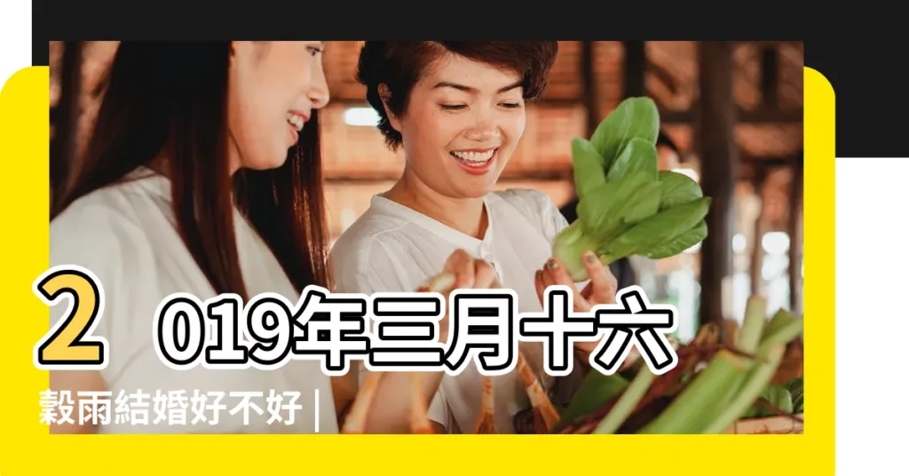 2019年三月十六穀雨結婚好不好 |穀雨節氣結婚好嗎 |2019年穀雨節氣不能做什麼 |【2019年穀雨結婚好嗎】