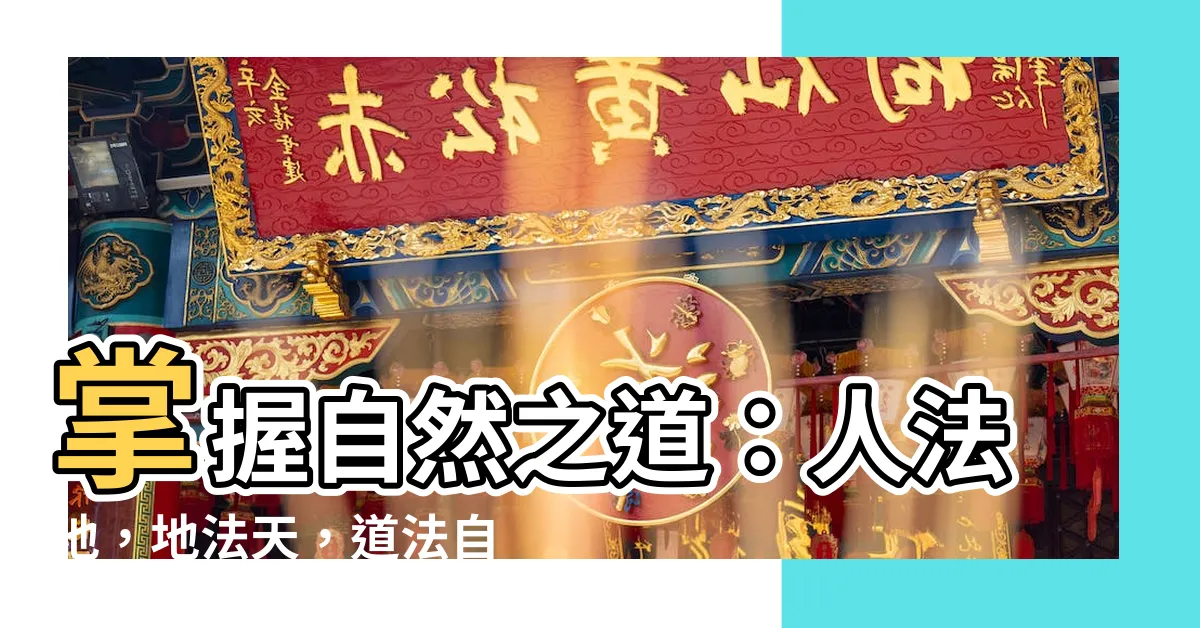 【人法地 地法天】掌握自然之道：人法地，地法天，道法自然的真諦