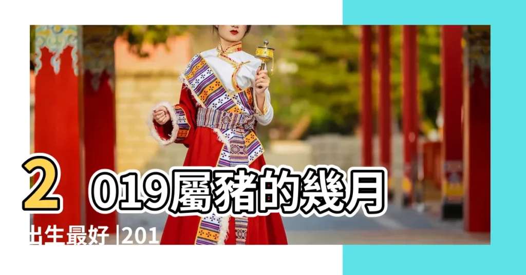 2019屬豬的幾月出生最好 |2019年五月出生的男孩是什麼命 |2019年5月份哪一天出生最好 |【2019五月份哪天出生好】