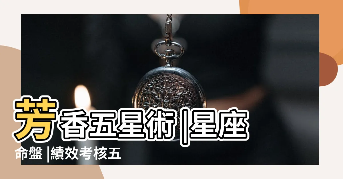 【五星分析】芳香五星術 |星座命盤 |績效考核五星圖模型 |