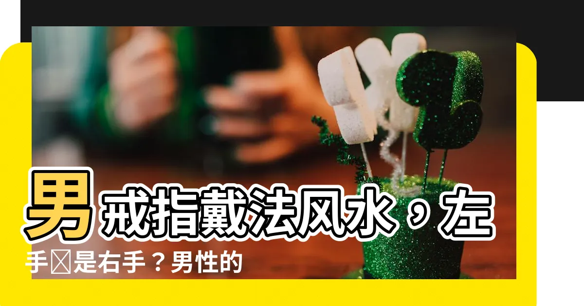 【男戒指戴法風水】男戒指戴法風水，左手還是右手？男性的財運藏在何處？