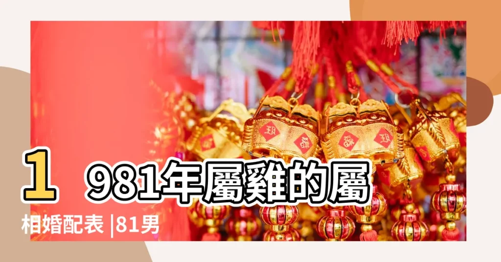 1981年屬雞的屬相婚配表 |81男適合找哪年出生女人81年屬雞男有幾次婚姻 |你找對了嗎 |【1981年屬雞男婚配】