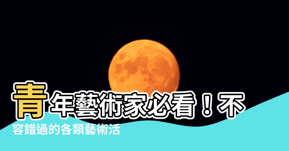 【藝術活動有哪些】青年藝術家必看！不容錯過的各類藝術活動有哪些？