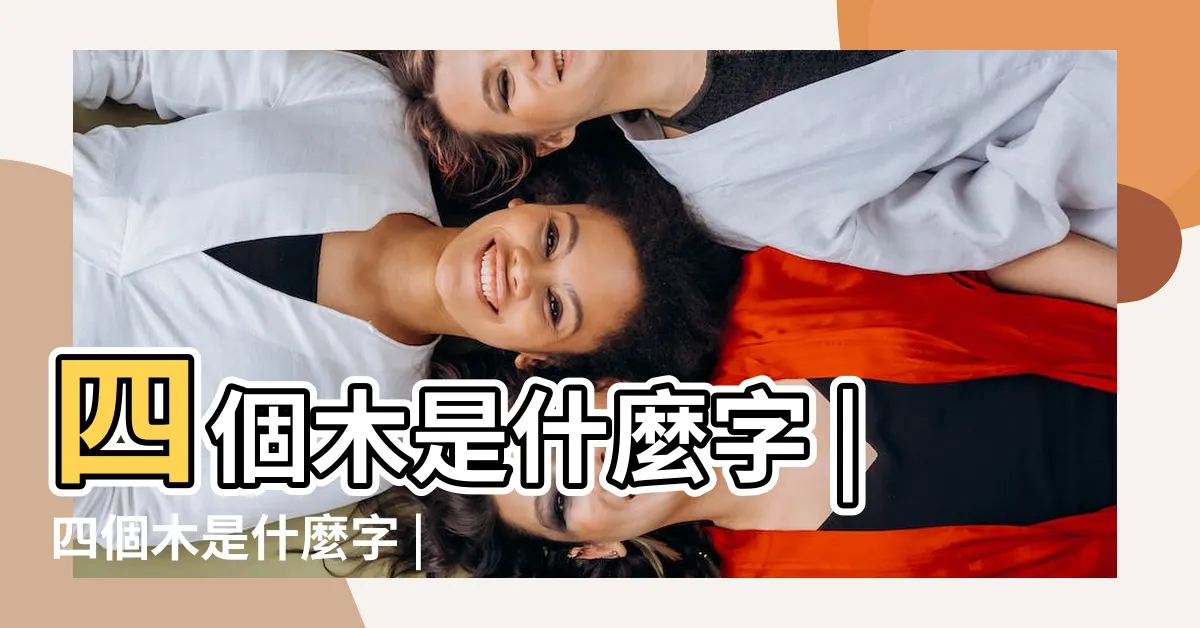 【4個木】四個木是什麼字 |四個木是什麼字 |四個木字讀什麼字 |