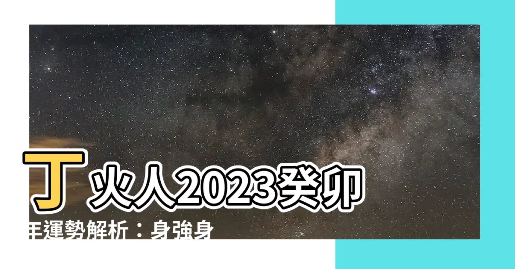 【丁火2023】丁火人2023癸卯年運勢解析：身強身弱影響全面解析
