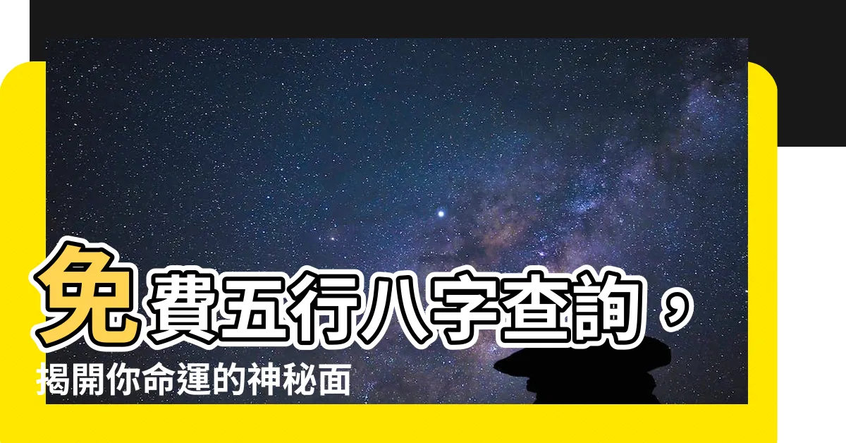 【五行八字查詢】免費五行八字查詢，揭開你命運的神秘面紗！