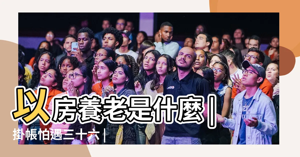 【掛帳意思】以房養老是什麼 |掛帳怕遇三十六 |以房養老試算 |