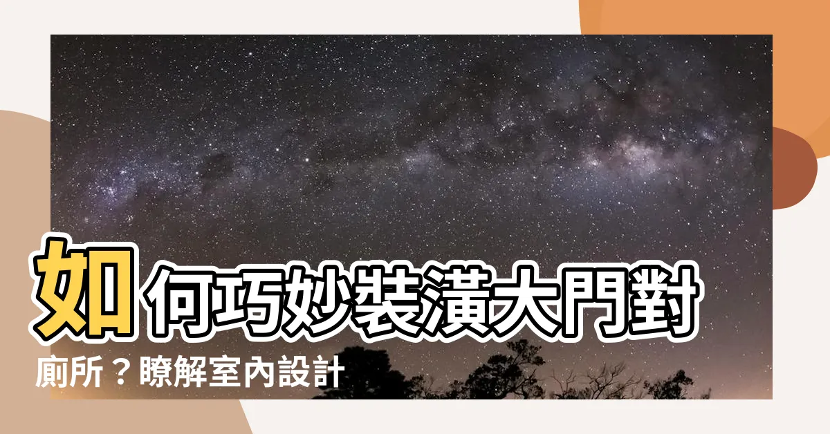 【大門對廁所裝潢】如何巧妙裝潢大門對廁所？瞭解室內設計的秘密解決風水問題