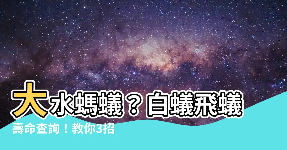 【大水螞蟻壽命】大水螞蟻？白蟻飛蟻壽命查詢！教你3招擊退白蟻保衞家園