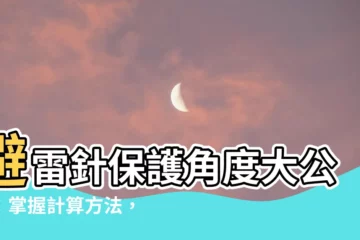【避雷針保護角計算】避雷針保護角度大公開：掌握計算方法，保護你的安全