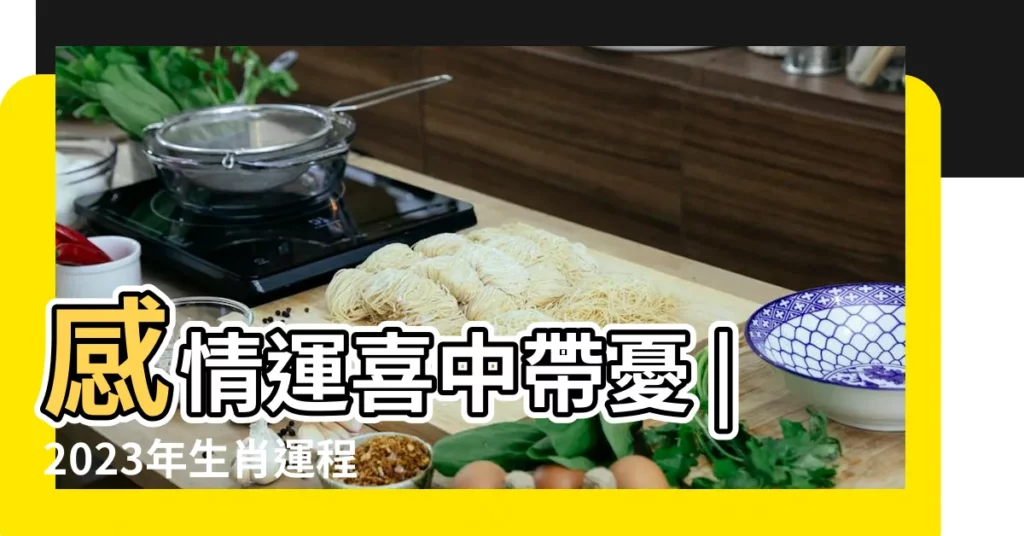 感情運喜中帶憂 |2023年生肖運程 |屬牛2023生肖運勢 |【生肖運程(屬牛篇)】