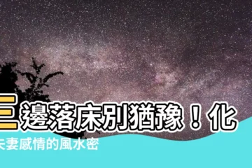 【三邊落牀】三邊落牀別猶豫！化解夫妻感情的風水密招