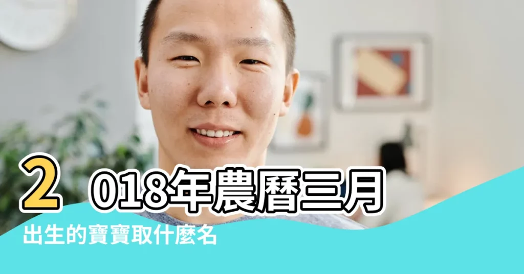 2018年農曆三月出生的寶寶取什麼名字最有特色 |2018年農曆3月出生的寶寶取名大全 |2018年農曆三月出生的寶寶智慧起名詳解 |【2018農曆三月寶寶起名】