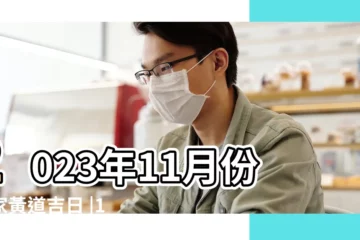 【陰曆11月搬家的吉日】2023年11月份搬家黃道吉日 |11月搬家吉日查詢2023年 |出行好日子 |