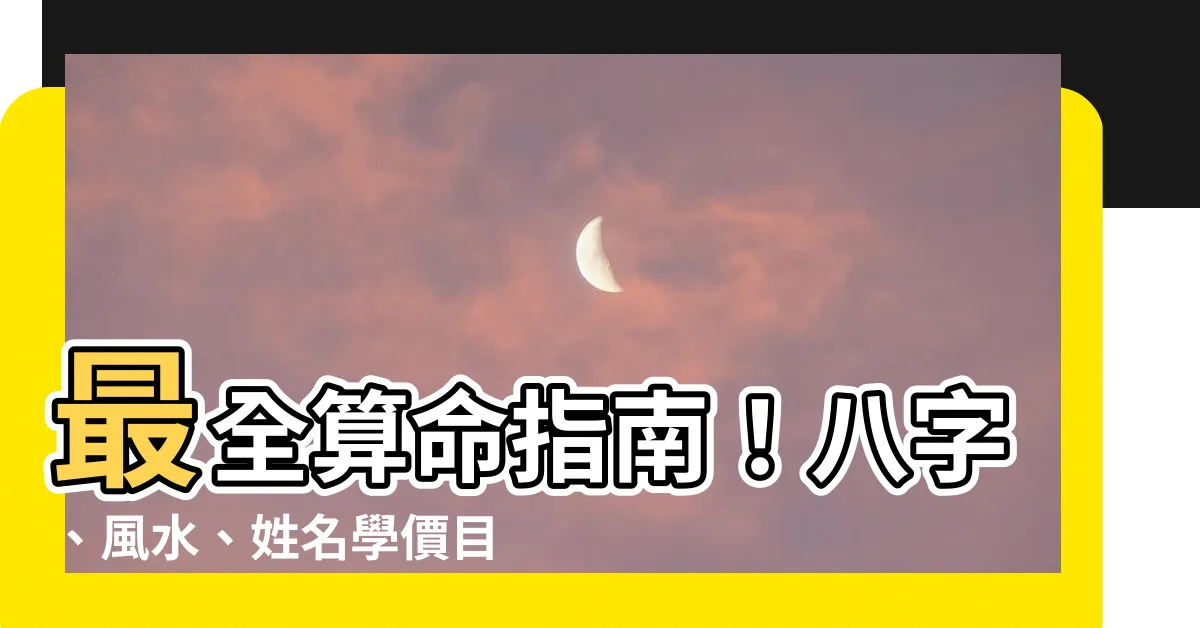 【算命價目表】最全算命指南！八字、風水、姓名學價目表，讓你趨吉避兇！