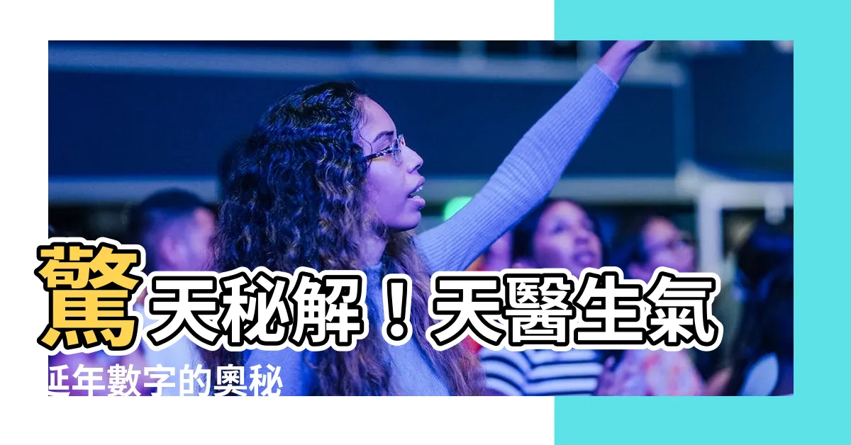 【天醫 生氣 延年 數字】驚天秘解！天醫生氣延年數字的奧秘