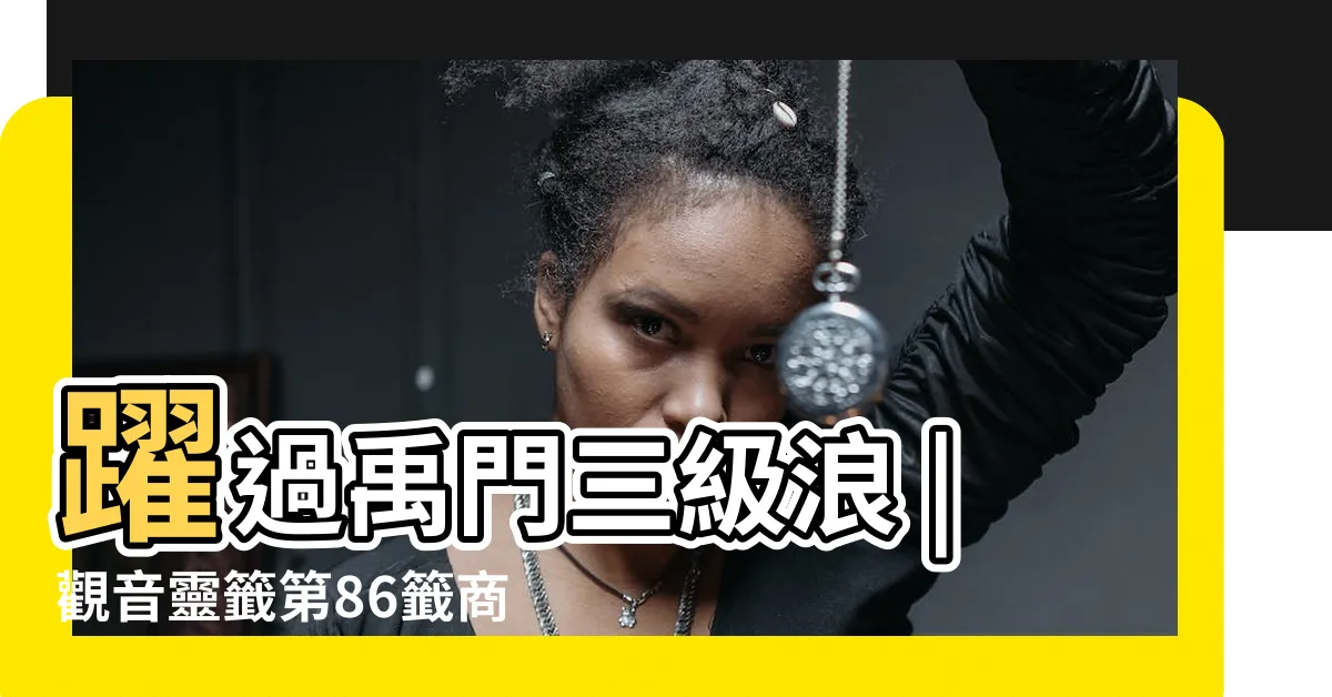 【觀音86簽】躍過禹門三級浪 |觀音靈籤第86籤商輅中三元 |觀音靈籤第八十六籤觀音靈籤解籤86 |
