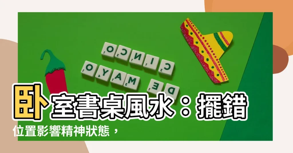 【卧室書桌風水】卧室書桌風水：擺錯位置影響精神狀態，開運法大全