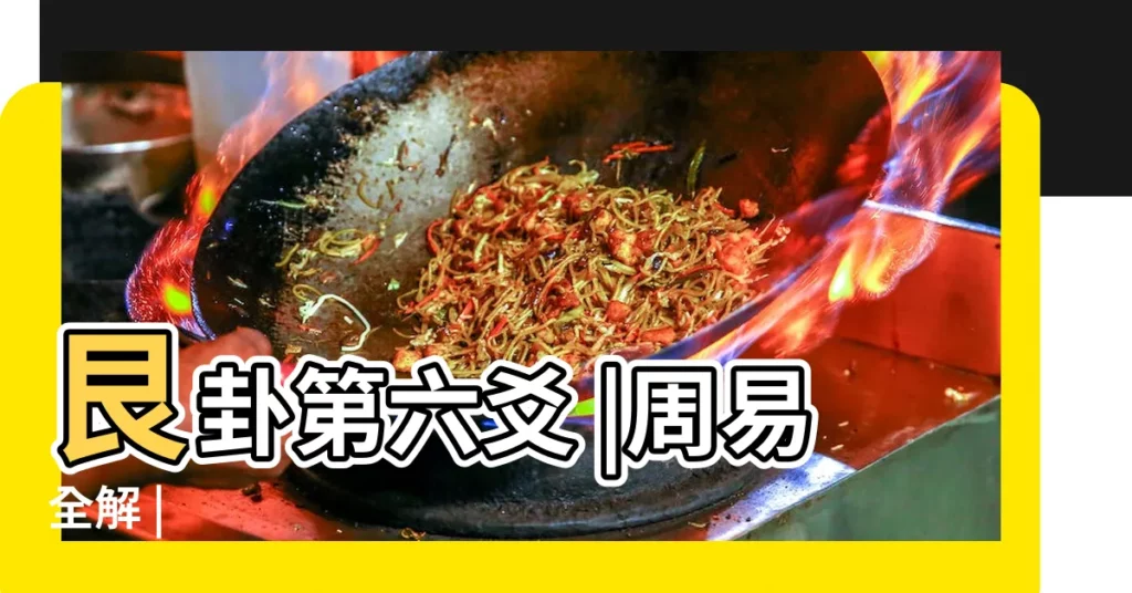 艮卦第六爻 |周易全解 |【敦艮的意思是什麼意思】