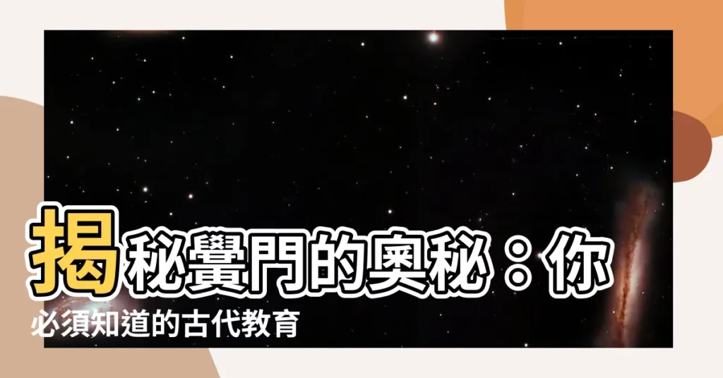 【黌門意思】揭秘黌門的奧秘：你必須知道的古代教育殿堂！