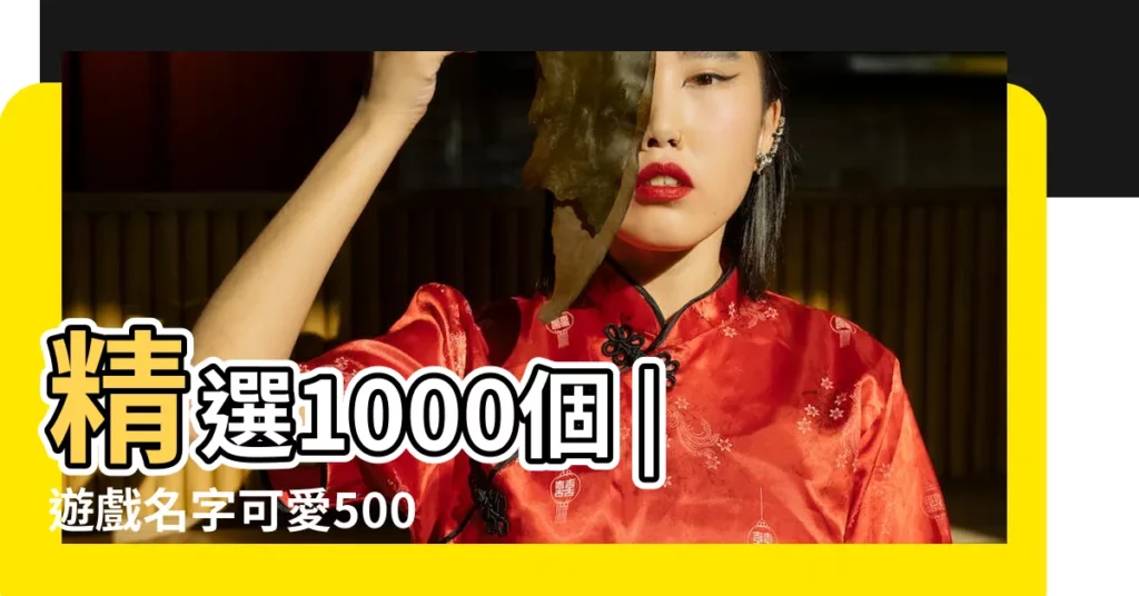 精選1000個 |遊戲名字可愛500個女生 |遊戲名字可愛搞怪 |【遊戲取名大全女生】