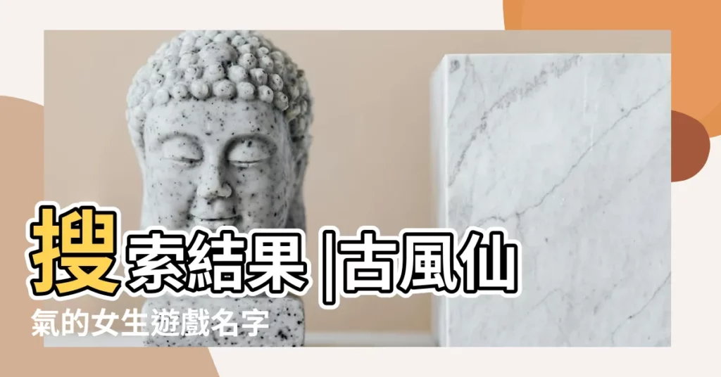 搜索結果 |古風仙氣的女生遊戲名字 |古裝小説裏好聽的女生名字大全 |【古裝遊戲女子名字大全】