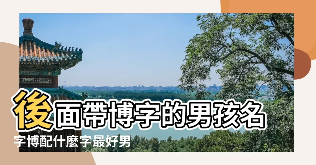 後面帶博字的男孩名字博配什麼字最好男孩 |帶博字的男孩名字 |後面帶博字的男孩名字 |【男孩名字後面帶博】