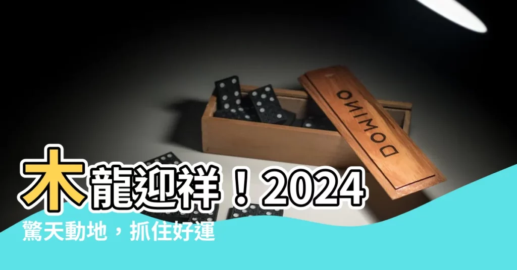 【木龍年2024】木龍迎祥！2024驚天動地，抓住好運的關鍵秘辛