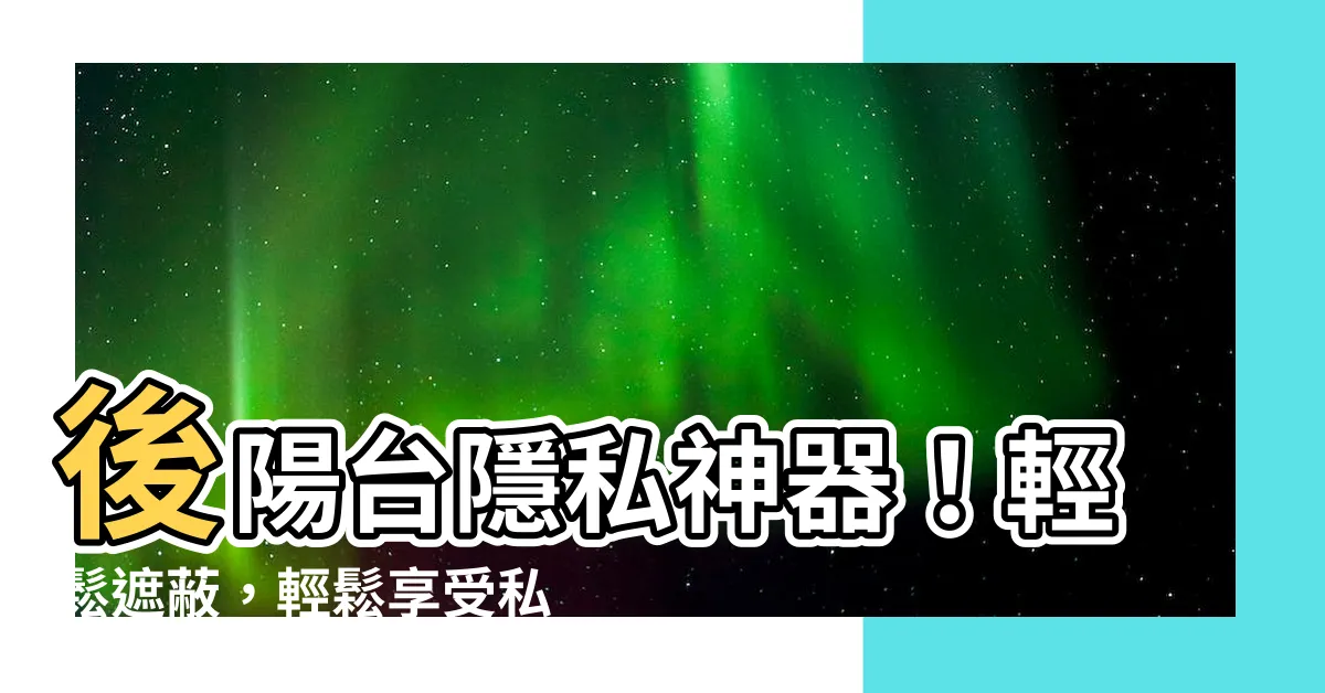【後陽台 遮蔽】後陽台隱私神器！輕鬆遮蔽，輕鬆享受私密空間