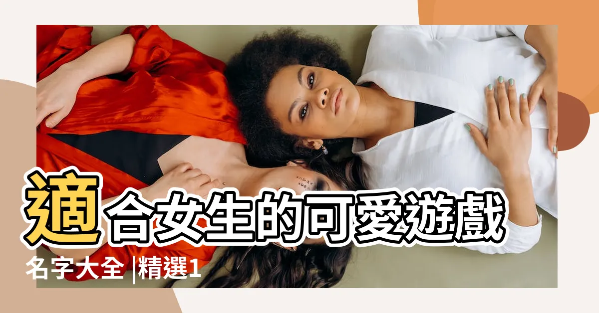 【女性遊戲id】適合女生的可愛遊戲名字大全 |精選1000個 |好聽的女生遊戲名字大全 |