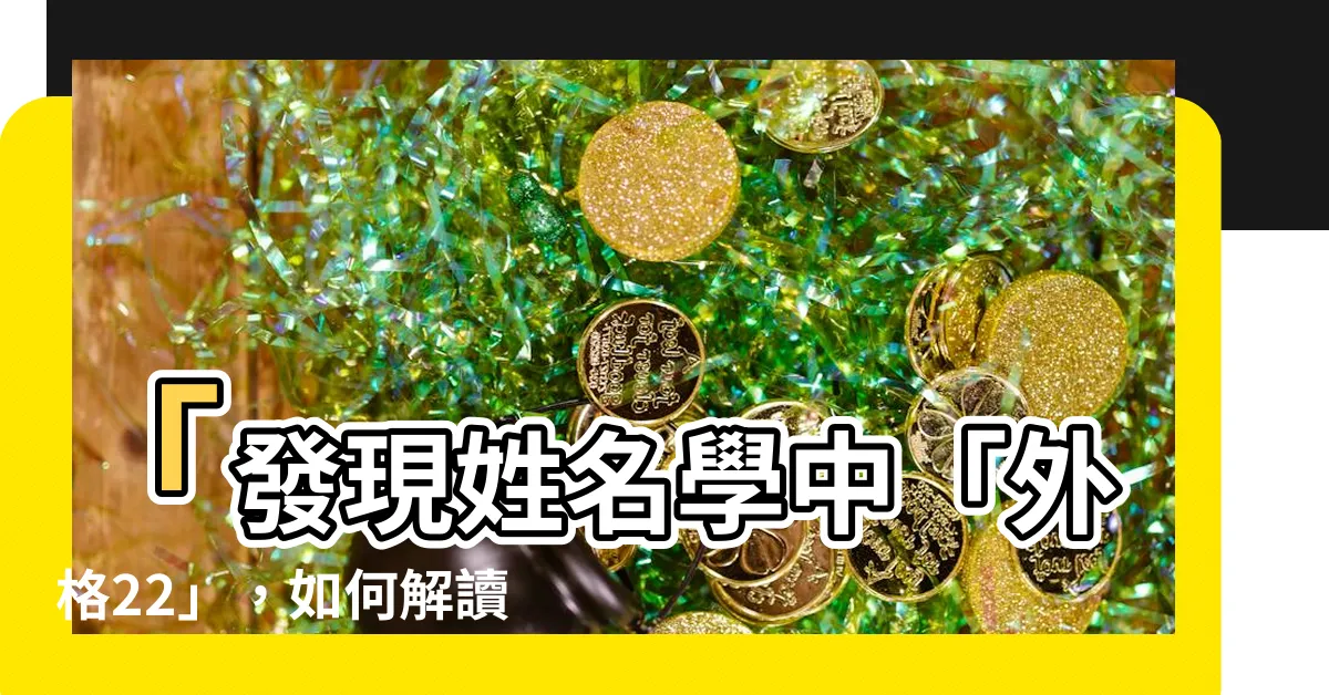 【外格 22】「發現姓名學中「外格22」，如何解讀名字中的命運密碼？」