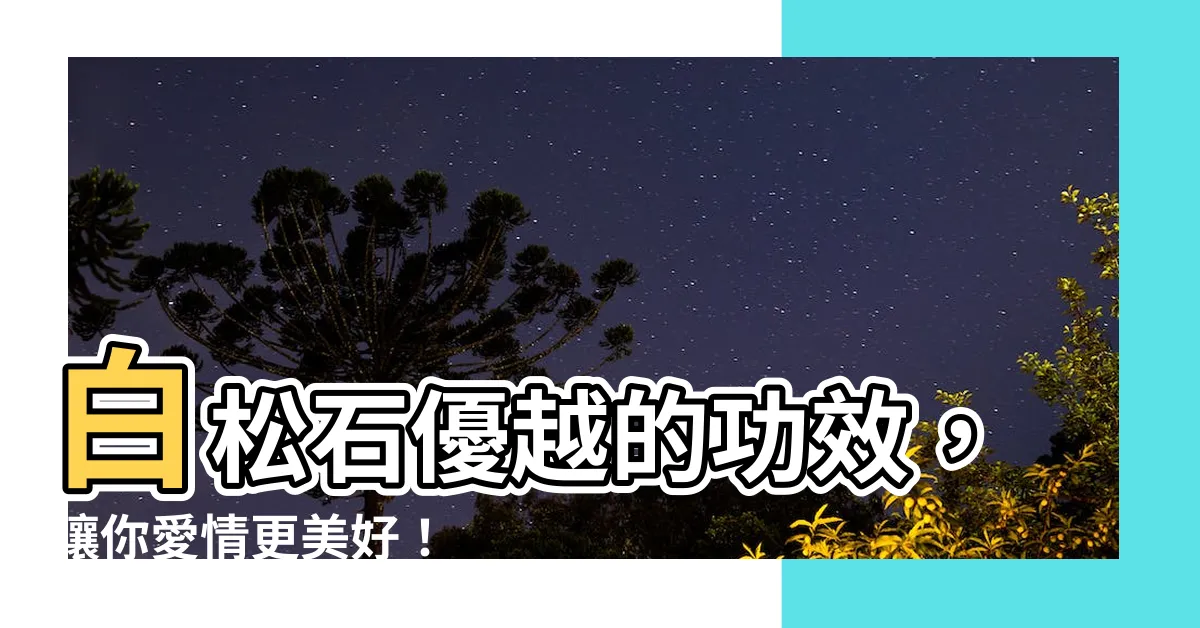 【白松石功效】白松石優越的功效，讓你愛情更美好！