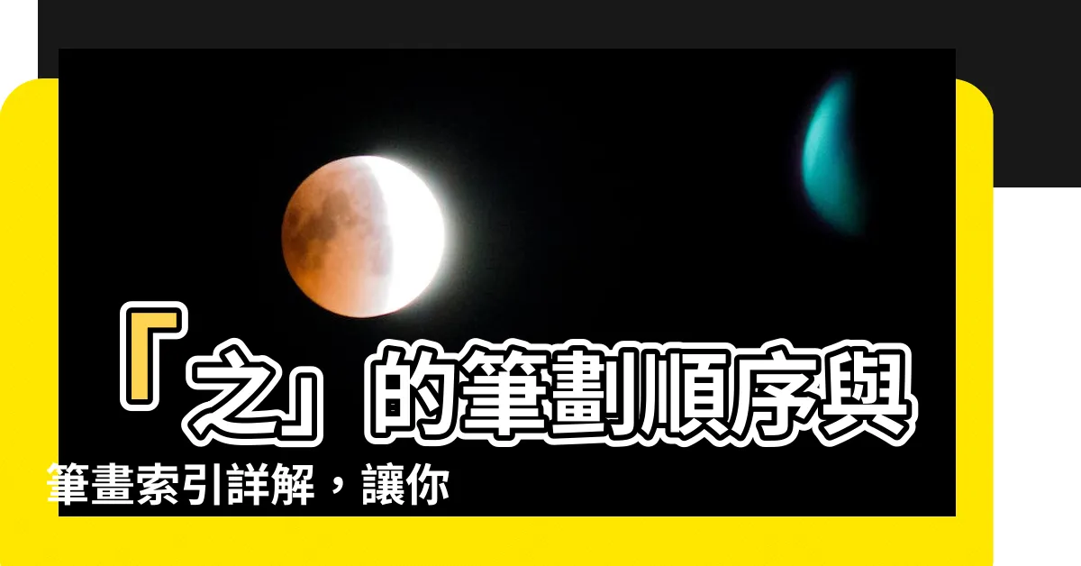 【之幾畫】「之」的筆劃順序與筆畫索引詳解，讓你一次搞清楚！