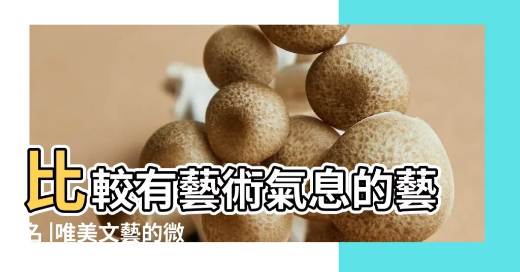 比較有藝術氣息的藝名 |唯美文藝的微信名女體現氣質 |有藝術感的網名 |【有藝術感的女生網名】