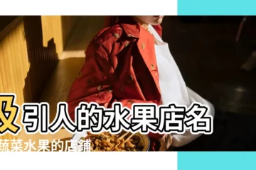 【水果平台店名】吸引人的水果店名 |賣蔬菜水果的店鋪名字推薦 |好聽的蔬菜水果店名字大全 |
