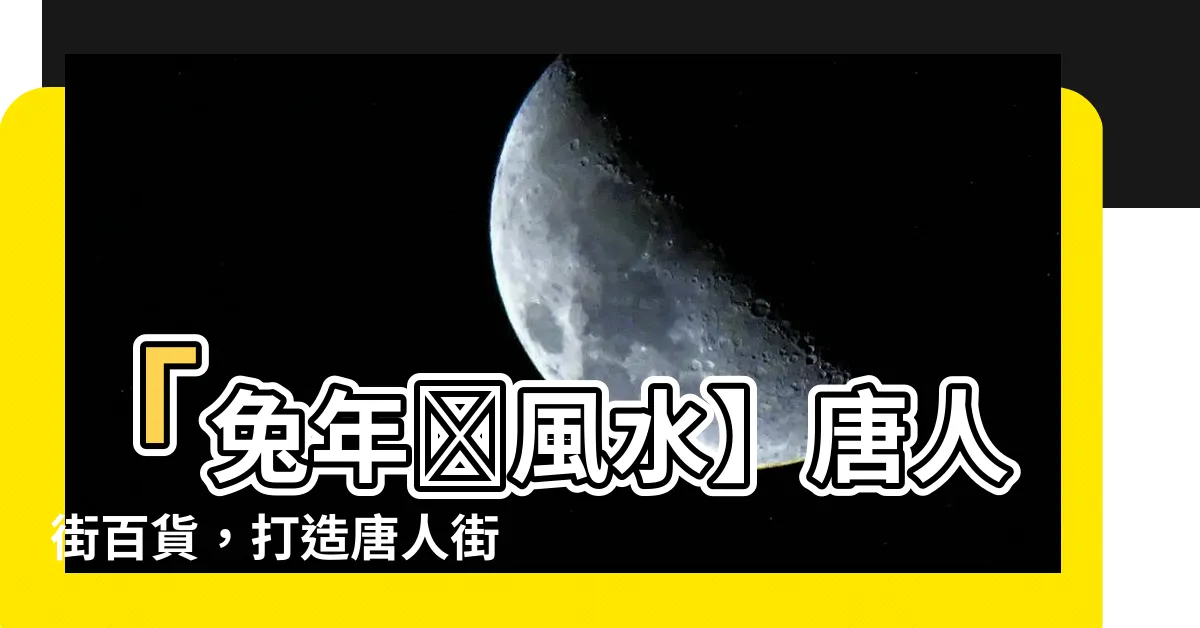 【唐人街風水】「兔年🐇風水】唐人街百貨，打造唐人街風水小天地！」