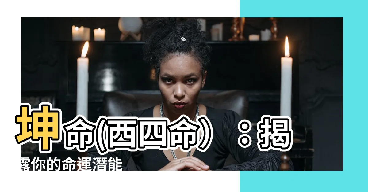 【坤命(西四命)】坤命(西四命）：揭露你的命運潛能