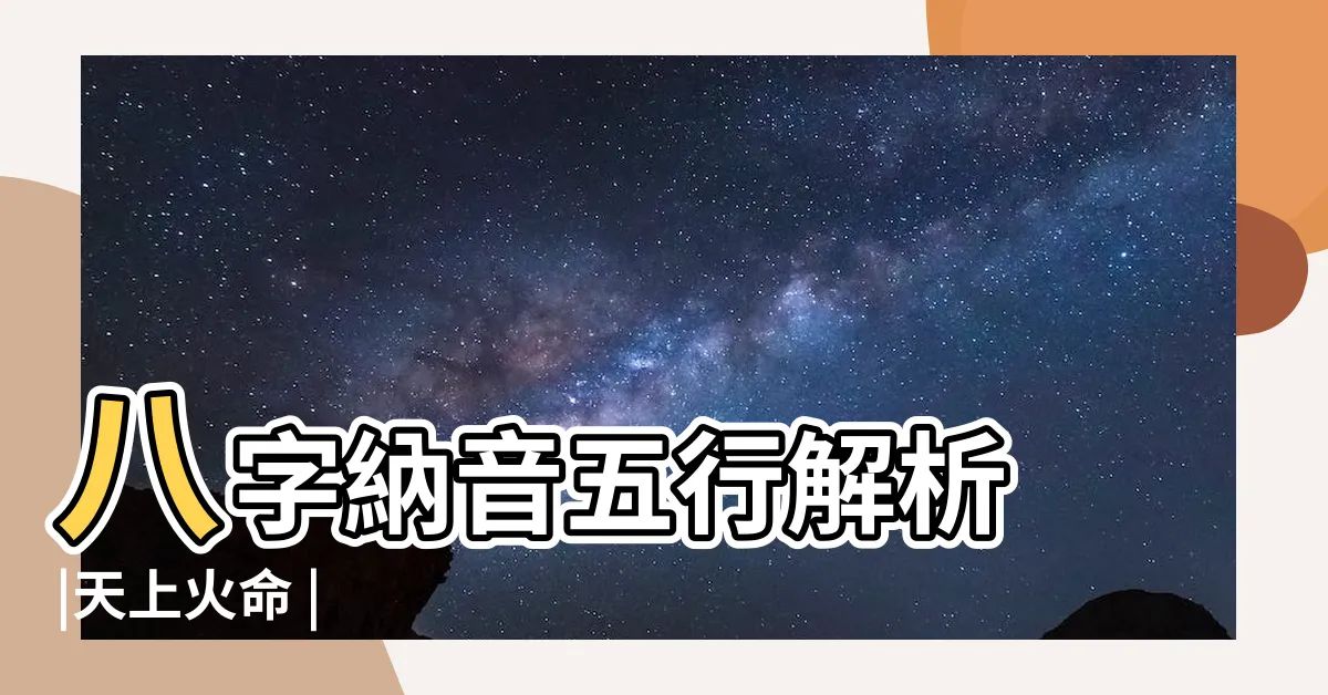 【納音 天上火】八字納音五行解析 |天上火命 |