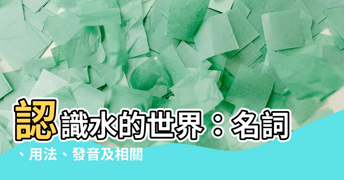 【水的名詞】認識水的世界：名詞、用法、發音及相關詞彙