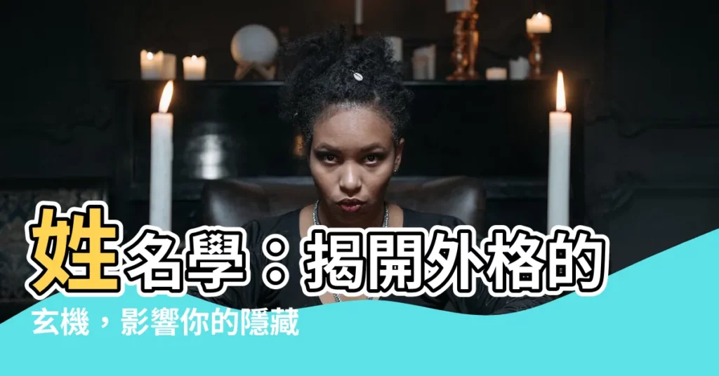 【外格 意思】姓名學：揭開外格的玄機，影響你的隱藏命運！