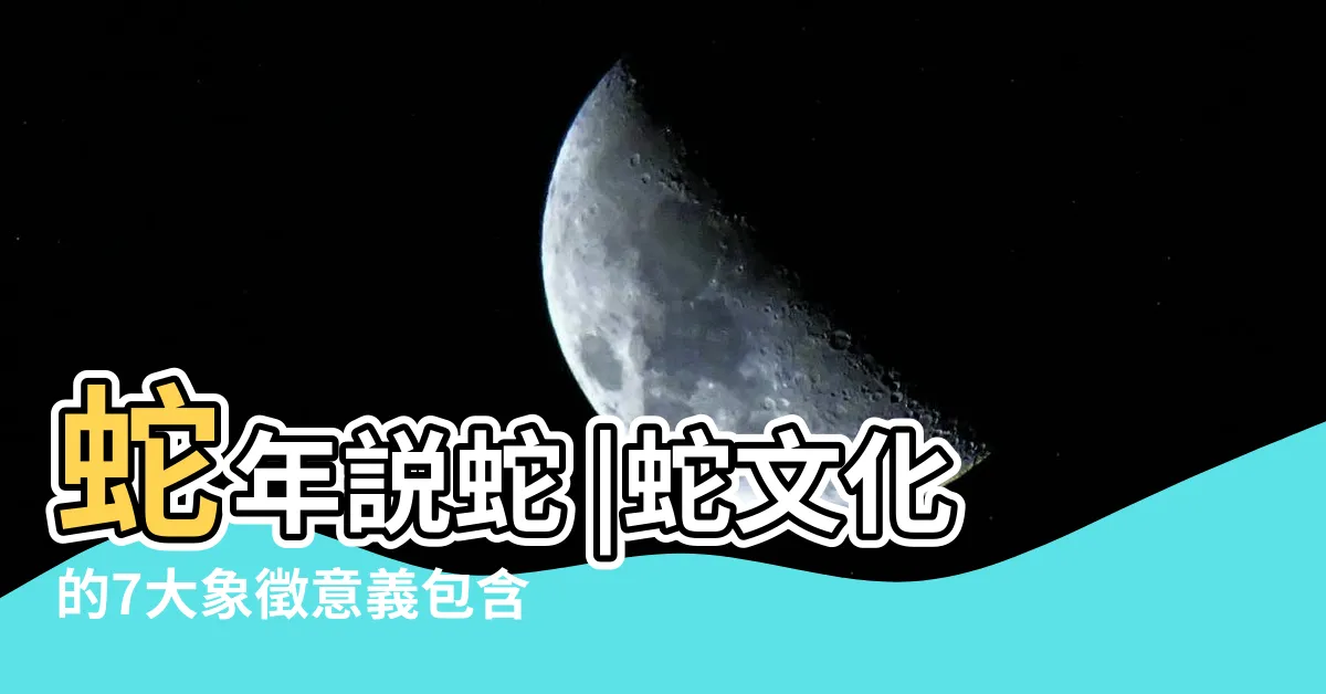 【蛇的寓意】蛇年説蛇 |蛇文化的7大象徵意義包含情慾誘惑與智慧創富 |吉祥與邪惡的 |