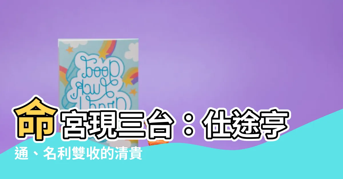 【命宮 三台】命宮現三台：仕途亨通、名利雙收的清貴之星