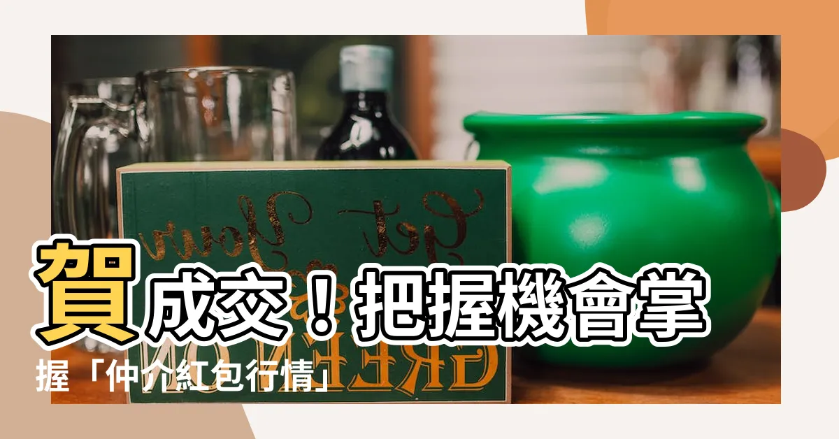 【仲介紅包行情】賀成交！把握機會掌握「仲介紅包行情」，讓你的房子快速售出！