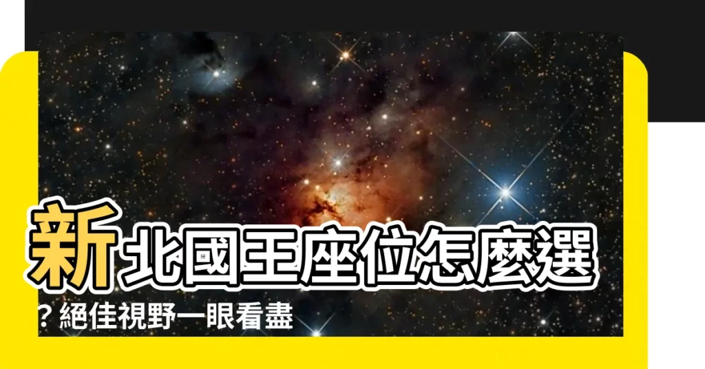 【新北國王座位】新北國王座位怎麼選？絕佳視野一眼看盡