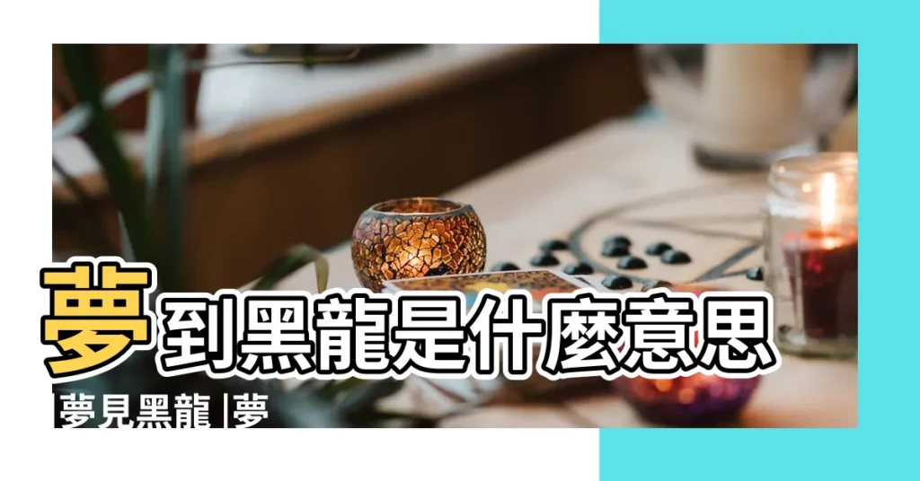 夢到黑龍是什麼意思 |夢見黑龍 |夢見大黑龍是什麼意思 |【晚上夢見黑龍意思】