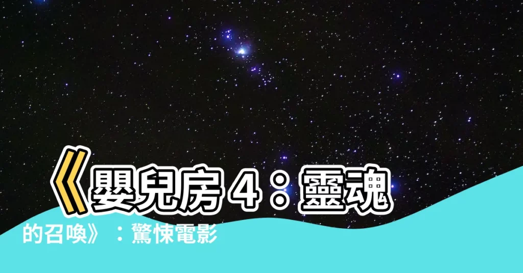 【嬰兒房 4】《嬰兒房 4：靈魂的召喚》：驚悚電影的終極高潮！