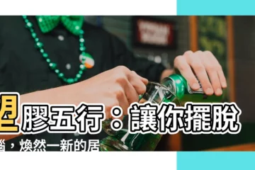 【塑膠 五行】塑膠五行：讓你擺脱煩惱，煥然一新的居家秘訣！