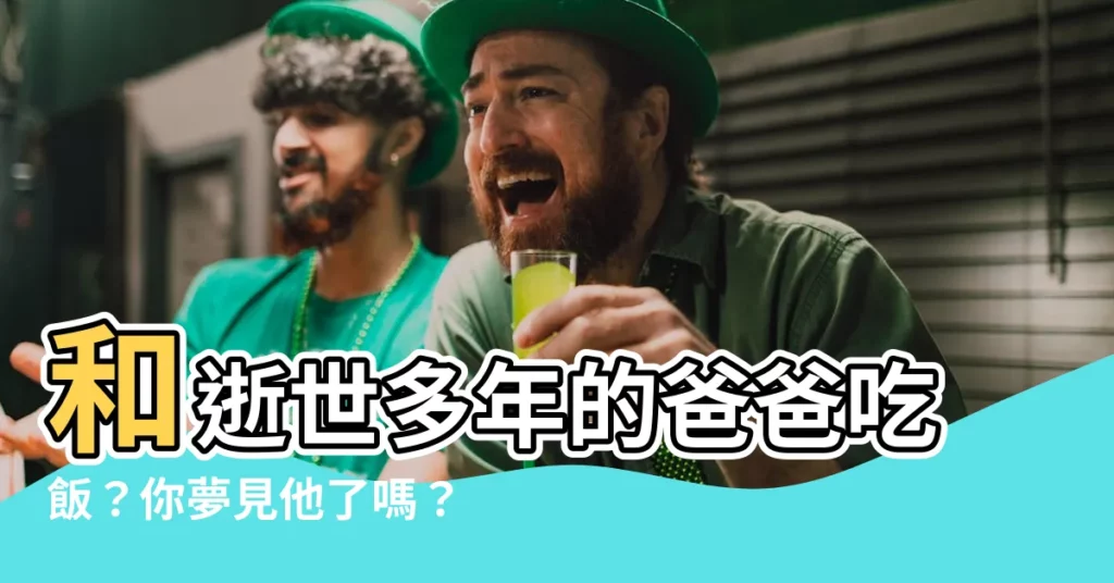 【夢見過世的爸爸一起吃飯】和逝世多年的爸爸吃飯？你夢見他了嗎？